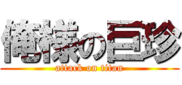 俺様の巨珍 (attack on titan)
