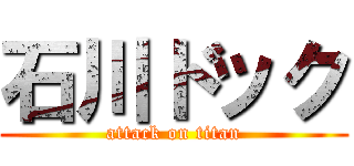 石川ドック (attack on titan)