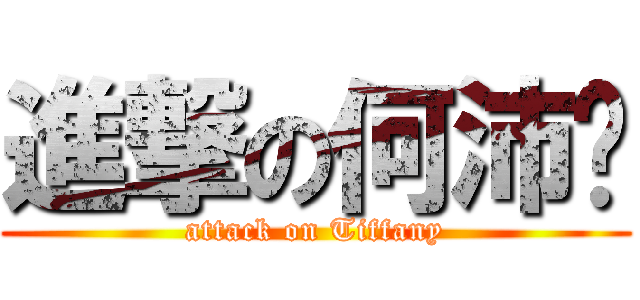 進撃の何沛婷 (attack on Tiffany)