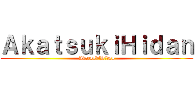ＡｋａｔｓｕｋｉＨｉｄａｎ (AkatsukiHidan)
