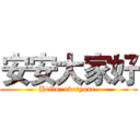 安安大家好 (Hello, everyone.)