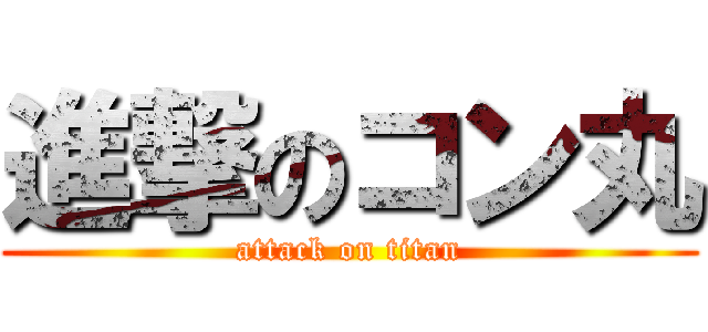 進撃のコン丸 (attack on titan)