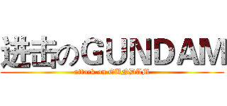 进击のＧＵＮＤＡＭ (attack on GUNDAM)