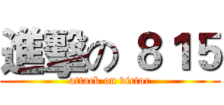 進擊の ８１５ (attack on victor)
