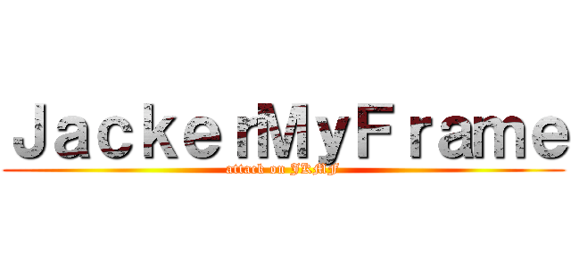 ＪａｃｋｅｒＭｙＦｒａｍｅ (attack on JKMF)