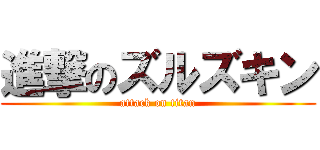 進撃のズルズキン (attack on titan)