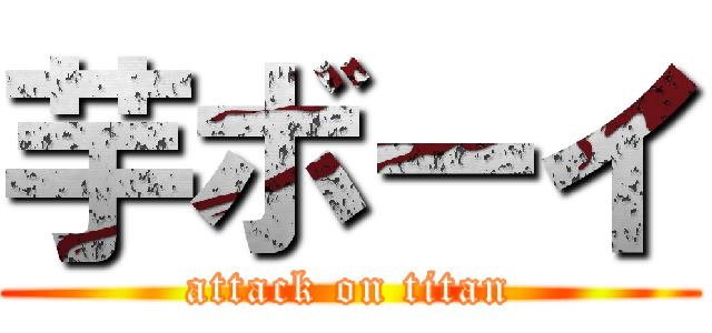 芋ボーイ (attack on titan)