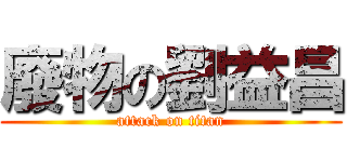 廢物の劉益昌 (attack on titan)