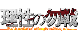 理性の勿戰 (Rational And Do Not Dispute)