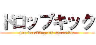 ドロップキック (pro-wrestling and sports bar)