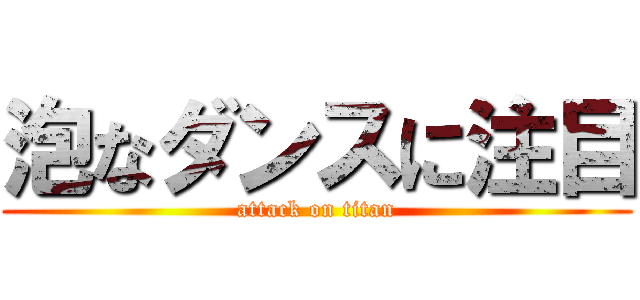 泡なダンスに注目 (attack on titan)