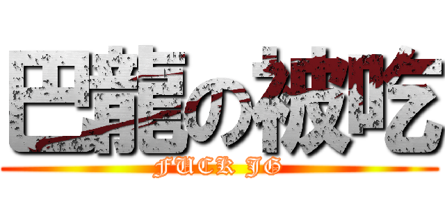 巴龍の被吃 (FUCK JG)