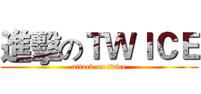 進擊のＴＷＩＣＥ (attack on twice)