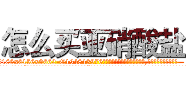 怎么买亚硝酸盐 (怎么买亚硝酸盐【电.话186x0156x9662-Q194843976林氏药业】我们做的是长期生意,靠的是老客户长期支持
参考消息网2月20日报道 韩媒称，“剩女多、离婚率高的城市，房价一定会上涨。”这是中国经济学家金岩石2016年12月参加在上海举行的房地产相关论坛时说的话。
)