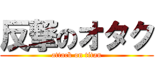 反撃のオタク (attack on titan)