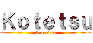 Ｋｏｔｅｔｓｕ (One piece)