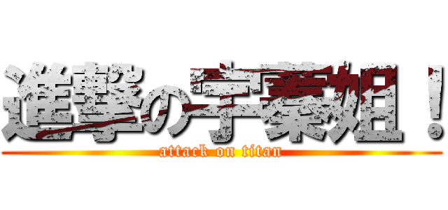進撃の宇蓁姐！ (attack on titan)