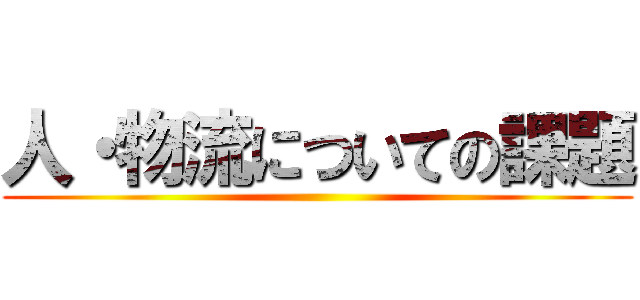 人・物流についての課題 ()