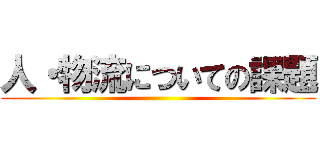 人・物流についての課題 ()