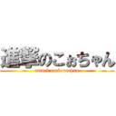 進撃のこぉちゃん (attack on kooochan)