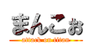 まんこぉ (attack on titan)