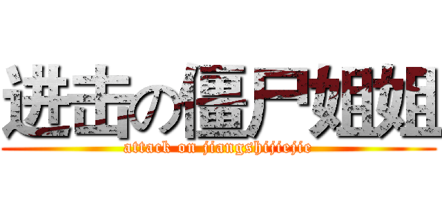 进击の僵尸姐姐 (attack on jiangshijiejie)
