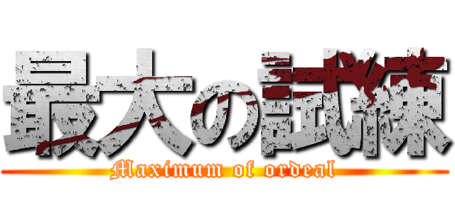 最大の試練 (Maximum of ordeal)
