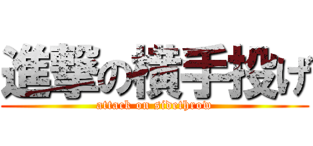 進撃の横手投げ (attack on sidethrow)