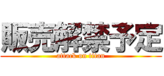 販売解禁予定 (attack on titan)