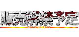 販売解禁予定 (attack on titan)