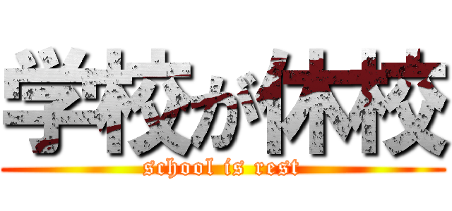 学校が休校 (school is rest)