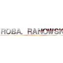 ＲＯＢＡ．ＲＡＮＯＷＳＫＹ (Rob A. Ranowsky)