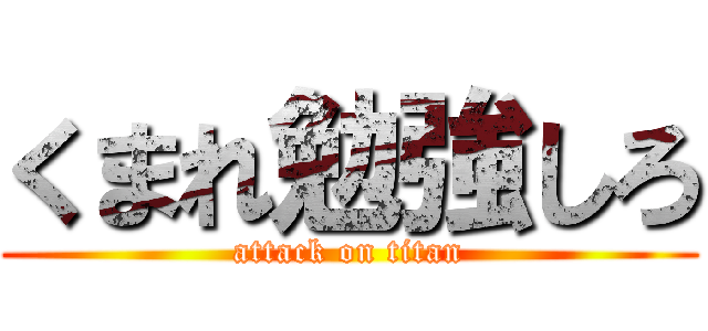 くまれ勉強しろ (attack on titan)