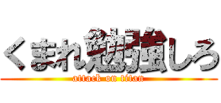 くまれ勉強しろ (attack on titan)