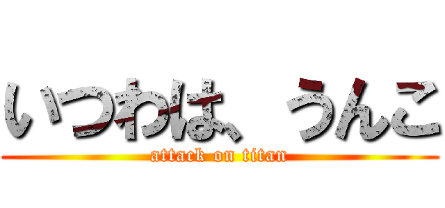 いつわは、うんこ (attack on titan)