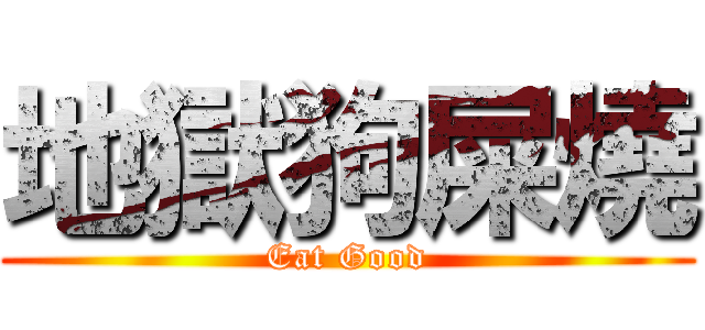 地獄狗屎燒 (Eat Good)