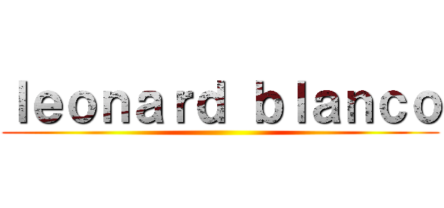 ｌｅｏｎａｒｄ ｂｌａｎｃｏ ()