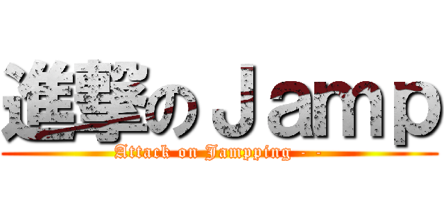 進撃のＪａｍｐ (Attack on Jampping - -)