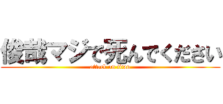 俊哉マジで死んでください (attack on titan)