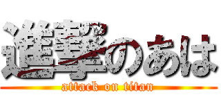 進撃のあは (attack on titan)