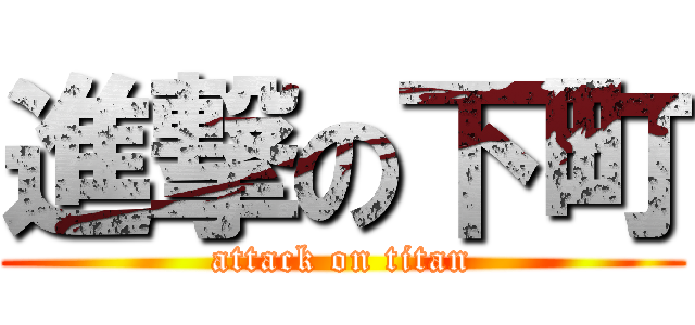 進撃の下町 (attack on titan)