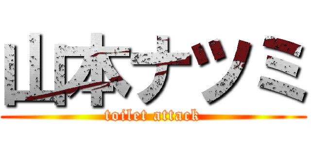 山本ナツミ (toilet attack)