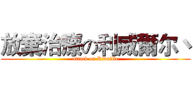 放棄治療の利威爾尔丶 (attack on Rivaille)
