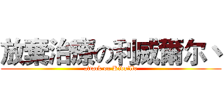 放棄治療の利威爾尔丶 (attack on Rivaille)