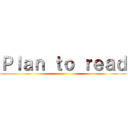 Ｐｌａｎ ｔｏ ｒｅａｄ ()