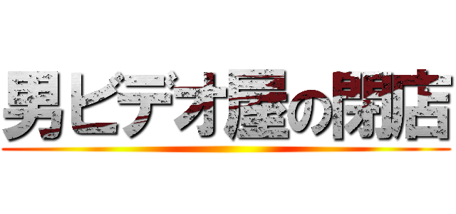 男ビデオ屋の閉店 ()
