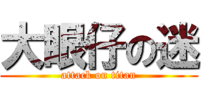 大眼仔の迷 (attack on titan)