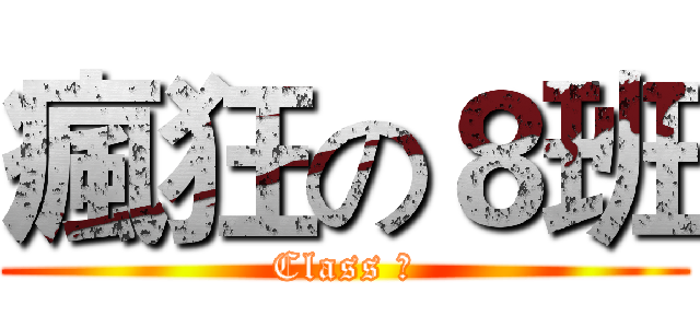 瘋狂の８班 (Class ８)