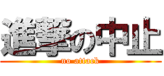 進撃の中止 (no attack)