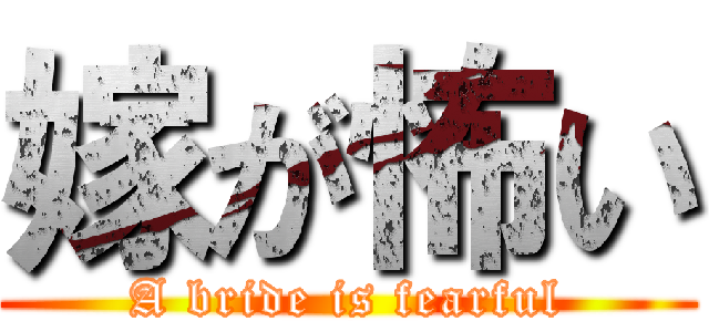 嫁が怖い (A bride is fearful)